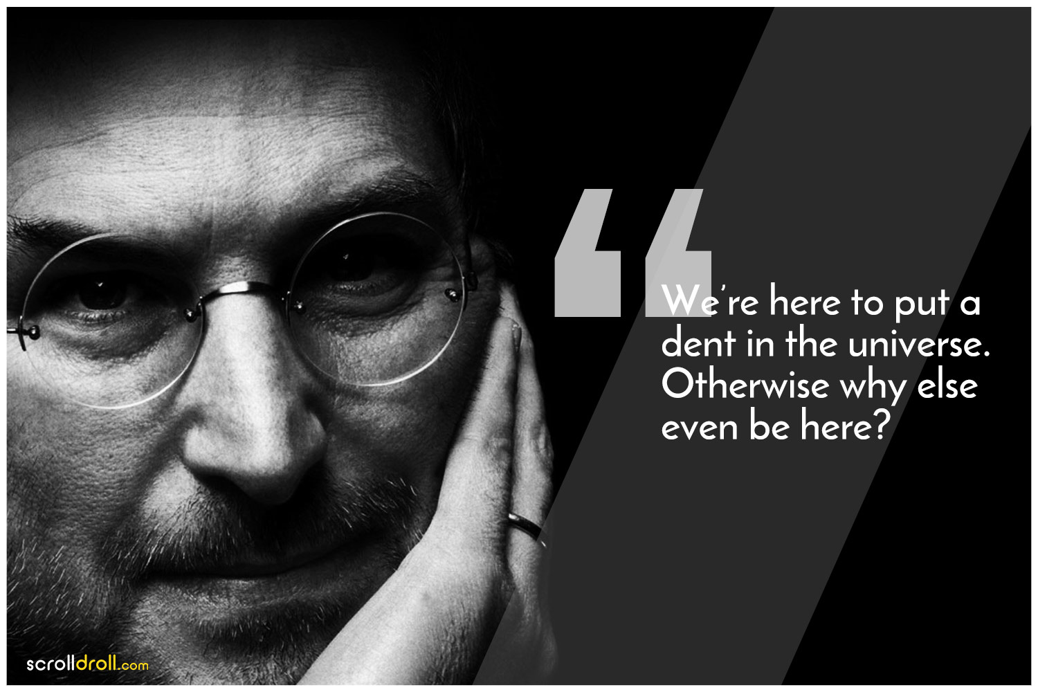 -Steve Jobs Quotes-We're here to put a dent in the universe. Otherwise why else even be here?